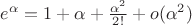 $e^{\alpha}=1+\alpha + \frac{\alpha^2}{2!}+o(\alpha^2)$