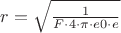 $r=\sqrt{\frac{1}{F\cdot 4 \cdot \pi\cdot e0\cdot e}}$
