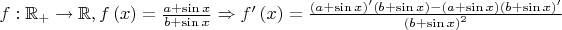 $f:{{\mathbb{R}}_{+}}\to \mathbb{R},f\left( x \right)=\frac{a+\sin x}{b+\sin x}\Rightarrow {f}'\left( x \right)=\frac{{{\left( a+\sin x \right)}^{\prime }}\left( b+\sin x \right)-\left( a+\sin x \right){{\left( b+\sin x \right)}^{\prime }}}{{{\left( b+\sin x \right)}^{2}}}$