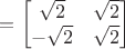 $= \begin{bmatrix}
\sqrt{2} &  \sqrt{2} \\
-\sqrt{2} &  \sqrt{2}
\end{bmatrix}$