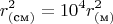 $$r_{(\text{см})}^2}=10^4 r_{(\text{м})}^2}$$