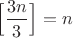 $\Big[\dfrac{3n}{3} \Big]=n$