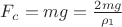 $F_c=mg=\frac{2mg}{\rho_1}$
