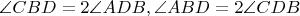 $\angle CBD = 2\angle ADB, \angle ABD = 2\angle CDB$