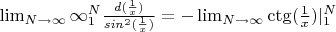 $\lim_{N\to \infty}{\infty_1^N \frac{d(\frac1x)}{sin^2(\frac1x)}}=-\lim_{N\to \infty}\ctg(\frac1x)|_1^N$