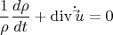 \[
\frac{1}
{\rho }\frac{{d\rho }}
{{dt}} + \operatorname{div} \dot \vec u = 0
\]