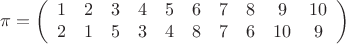 $$\pi = \left( \begin{array}{cccccccccc} 1 & 2 & 3 & 4 & 5 & 6 & 7 & 8 & 9 & 10 \\ 2 & 1 & 5 & 3 & 4 & 8 & 7 & 6 & 10 & 9 \end{array}\right)$$
