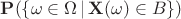 $\mathbf{P}(\{\omega \in \Omega \,| \, \mathbf{X}(\omega) \in B\})$