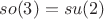 $so(3)=su(2)$
