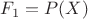 $F_1 = P(X)$