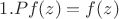 $1. P f(z)=f(z)$ $1. P f(z)=f(z)$