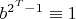 $b^{2^T-1}\equiv 1$