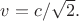 $v=c/\sqrt{2}.$