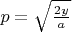 $p = \sqrt {\frac{{2y}} a}$