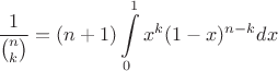 $$\frac1{\binom nk}=(n+1)\int\limits_0^1x^k(1-x)^{n-k}dx$$