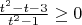 $  \frac{t^2-t-3}{t^2-1}\ge 0$