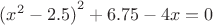 ${(x^2-2.5)}^2+6.75-4x=0$