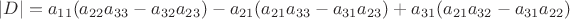 $|D|=a_{11}(a_{22}a_{33}-a_{32}a_{23})-a_{21}(a_{21}a_{33}-a_{31}a_{23})+a_{31}(a_{21}a_{32}-a_{31}a_{22})$