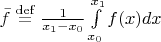 $\bar{f} \overset{\mathrm{def}}{=} \frac{1}{x_1-x_0} \int\limits_{x_0}^{x_1} f(x) dx$