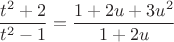 $$ \frac{t^2 + 2}{t^2 - 1}  = \frac{1 + 2u + 3u^2}{1 + 2u} $$