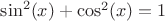$\sin^2(x)+\cos^2(x)=1$