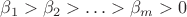 $\beta_{1}>\beta_{2}>\ldots>\beta_{m}>0$