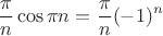 $$\frac{\pi}{n}\cos \pi n = \frac{\pi}{n}(-1)^n$$