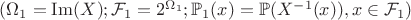 $(\Omega_1 = \operatorname{Im}(X); {\mathcal {F}_1} = 2^{\Omega_1}; \mathbb {P}_1(x) = \mathbb {P}(X^{-1}(x)), x \in {\mathcal {F}_1})$