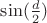 $\sin(\frac{d}{2})$