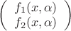 $\left( \begin{array}{c} f_1(x, \alpha) \\ f_2(x, \alpha) \end{array} \right)$