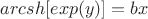 $arcsh[exp(y)]=bx$