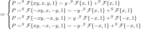 $ \Rightarrow \begin{cases}
P=^S\mathcal{F}\{xy,x,y,1\}=y\cdot ^S\mathcal{F}\{x, 1\}+^S\mathcal{F}\{x, 1\}\\
P=^S\mathcal{F}\{-xy,x,-y,1\}=-y\cdot ^S\mathcal{F}\{x, 1\}+^S\mathcal{F}\{x, 1\}\\
P=^S\mathcal{F}\{-xy,-x,y,1\}=y\cdot ^S\mathcal{F}\{-x, 1\}+^S\mathcal{F}\{-x, 1\}\\
P=^S\mathcal{F}\{xy,-x,-y,1\}=-y\cdot ^S\mathcal{F}\{-x, 1\}+^S\mathcal{F}\{-x, 1\}
\end{cases}$