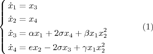 \[
\left\{ \begin{gathered}
  \dot x_1  = x_3  \hfill \\
  \dot x_2  = x_4  \hfill \\
  \dot x_3  = \alpha x_1  + 2\sigma x_4  + \beta x_1 x_2^2  \hfill \\
  \dot x_4  = ex_2  - 2\sigma x_3  + \gamma x_1 x_2^2  \hfill \\ 
\end{gathered}  \right.\,\,\,\,\,\,\,\,\,\,\,\,\,\,\,\,\,\,\,\,\,\,(1)
\]