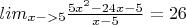 $lim_{x->5} \frac{5x^2-24x-5}{x-5}=26$