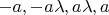 $-a, -a \lambda, a \lambda, a$