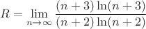 \[
R = \mathop {\lim }\limits_{n \to \infty } \frac{{(n + 3)\ln (n + 3)}}
{{(n + 2)\ln (n + 2)}}
\]