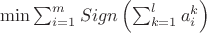 $\min \sum_{i=1}^{m} Sign \left( \sum_{k=1}^{l} a_i^k \right)$ $\min \sum_{i=1}^{m} Sign \left( \sum_{k=1}^{l} a_i^k \right)$