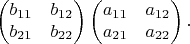 $$\begin{pmatrix}
 b_{11}& b_{12} \\
 b_{21}&  b_{22}
\end{pmatrix}\begin{pmatrix}
 a_{11}& a_{12} \\
 a_{21}& a_{22}
\end{pmatrix}.$$