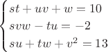 $\begin{cases}
st+uv+w=10\\
svw-tu=-2\\
su+tw+v^2=13
\end{cases}$