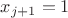 $x_{j+1}=1$