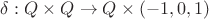 $\delta: Q\times Q \rightarrow Q\times (-1, 0, 1)$