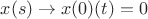 $x(s)\to x(0)(t)=0$ $x(s)\to x(0)(t)=0$