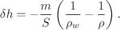 $$\delta h=-\frac{m}{S} \left(\frac{1}{\rho_w}-\frac{1}{\rho}\right).$$