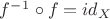 $f^-^1\circ f=id_X$