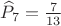 $\[{\widehat P_7} = \frac{7}{{13}}\]$