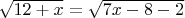 $\sqrt{12+x}=\sqrt{7x-8-2}}$