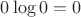 $0\log0 = 0$ $0\log0 = 0$
