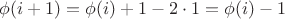 $\phi(i+1)=\phi(i)+1-2\cdot 1=\phi(i)-1$