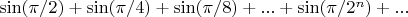 $\sin({\pi/2}) +\sin({\pi/4})+\sin({\pi/8})+...+\sin({\pi/2^n})+...$
