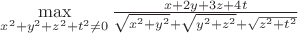 $\max\limits_{x^2+y^2+z^2+t^2\neq0}\frac{x+2y+3z+4t}{\sqrt{x^2+y^2}+\sqrt{y^2+z^2}+\sqrt{z^2+t^2}}$